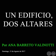 UN EDIFICIO, DOS ALTARES - Por ANA BARRETO VALINOTTI - Domingo, 13 de Agosto de 2017